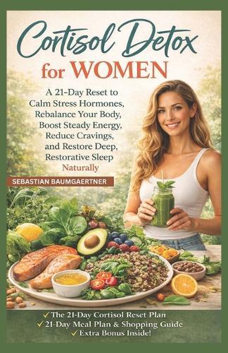 Cortisol Detox for Women: A 21-Day Reset to Calm Stress Hormones, Rebalance Your Body, Boost Steady Energy, Reduce Cravings, and Restore Deep, Restorative Sleep Naturally