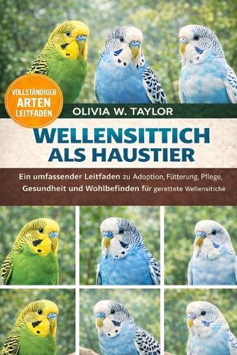 Wellensittich ALS Haustier: Ein umfassender Leitfaden zu Adoption, Fütterung, Pflege, Gesundheit und Wohlbefinden für gerettete Wellensittiche