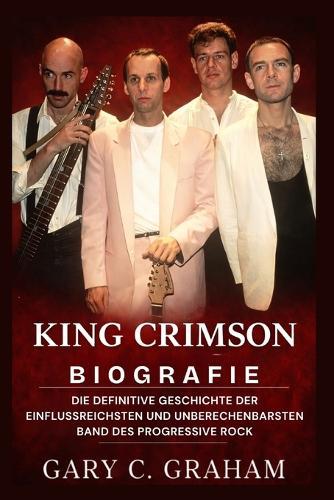 King Crimson Biografie: Die definitive Geschichte der einflussreichsten und unberechenbarsten Band des Progressive Rock
