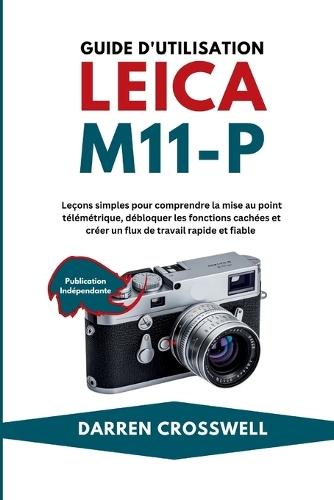Guide d'utilisation Leica M11-P: Leçons simples pour comprendre la mise au point télémétrique, débloquer les fonctions cachées et créer un flux de travail rapide et fiable