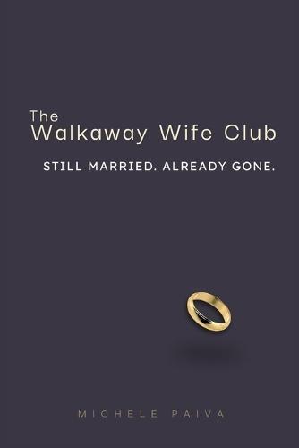 The Walkaway Wife Club: Still Married. Already Gone.