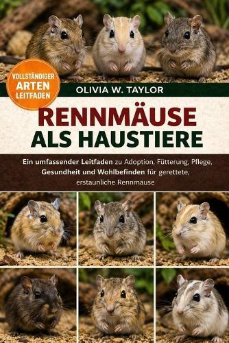 Mongolische Rennmäuse: Ein umfassender Leitfaden zu Adoption, Fütterung, Pflege, Gesundheit und Wohlbefinden für gerettete, erstaunliche mongolische Rennmäuse