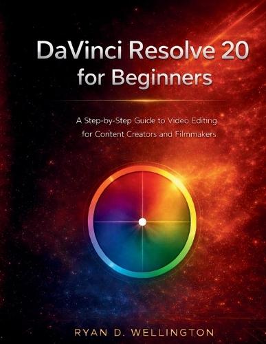 DaVinci Resolve 20 for Beginners: A Step-by-Step Guide to Video Editing for Content Creators and Filmmakers