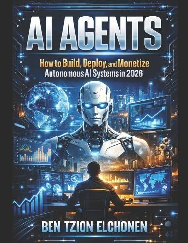 AI Agents: The Complete Guide to AI Agents: Build, Automate, and Profit in the New AI Economy