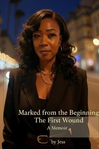 Marked From the Beginning: The First Wound: A Memoir by Jess
