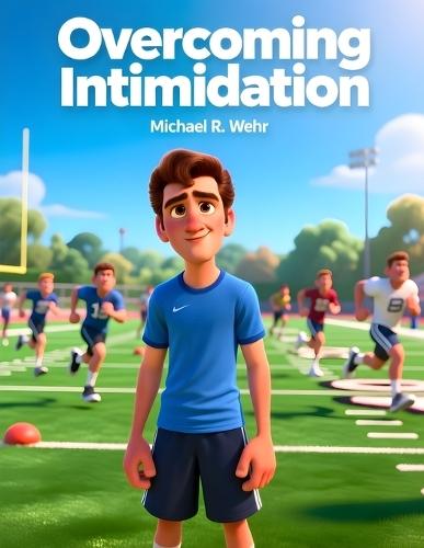 Overcoming Intimidation: A Teen Coming-of-Age Story About Confidence, Courage, Overcoming Fear, Self-Doubt, and Chasing Dreams in High School Sports and Life