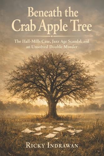 Beneath the Crab Apple Tree: The Hall-Mills Case, Jazz Age Scandal, and an Unsolved Double Murder
