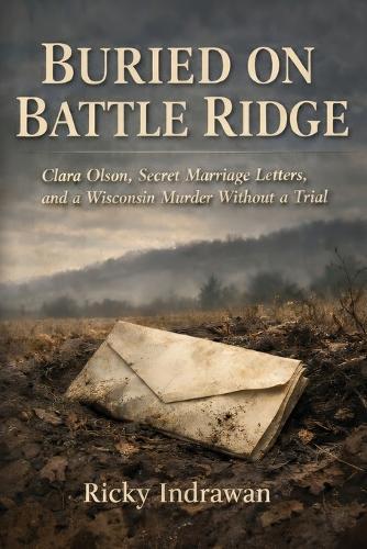 Buried on Battle Ridge: Clara Olson, Secret Marriage Letters, and a Wisconsin Murder Without a Trial