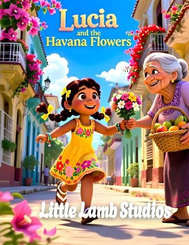 Lucia and the Havana Flowers: A Heartwarming Story of Gratitude for Children Ages 3-10 Psalm 107:1 Cuba Edition