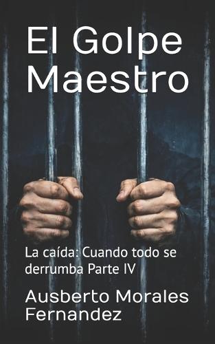 El Golpe Maestro: La caída: Cuando todo se derrumba Parte IV