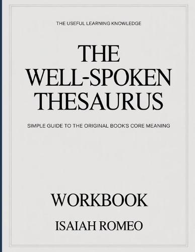 The Useful Learning Knowledge The Well-Spoken Thesaurus: Simple Guide to the Original Book's Core Meaning