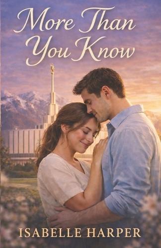More Than You Know: A Latter-day Saint Romance About Faith, Trust, and Seeing Beyond Appearances