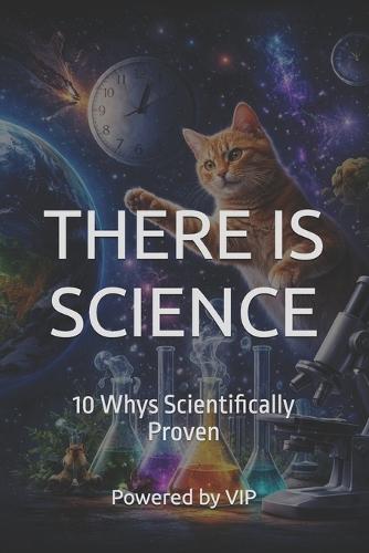 There Is Science: 10 Whys Scientifically Proven