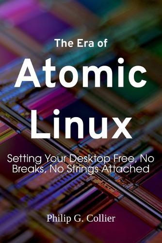 The Era of Atomic Linux: Setting Your Desktop Free, No Breaks, No Strings Attached