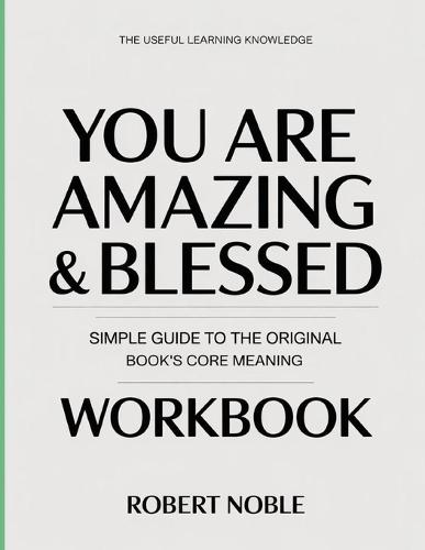 The Useful Learning Knowledge You Are Amazing & Blessed: Simple Guide to the Original Book's Core Meaning
