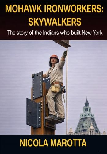 Mohawk Ironworkers: SKYWALKERS: The Story of the Indians Who Built New York