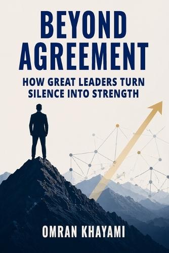 Beyond Agreement: How Great Leaders Turn Silence Into Strength