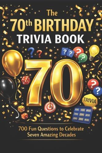 The 70th Birthday Trivia Book: 700 Fun Questions to Celebrate Seven Amazing Decades