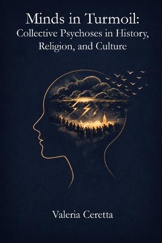 Minds in Turmoil: Collective Psychoses in History, Religion, and Culture