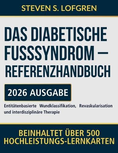 Das Diabetische Fußsyndrom - Referenzhandbuch: Entitätenbasierte Wundklassifikation, Revaskularisation und interdisziplinäre Therapie