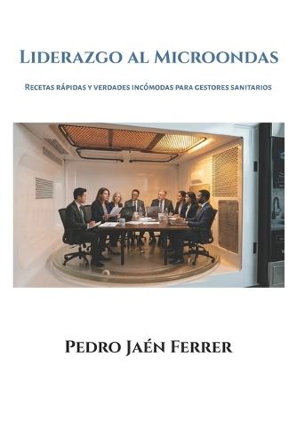 Liderazgo al microondas: Recetas rápidas y verdades incómodas para gestores sanitarios