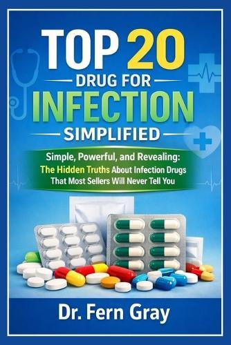 Top 20 Drugs For Infection Simplified: Simple, Powerful, and Revealing: The Hidden Truths About Infection Drugs That Most Sellers Will Never Tell You