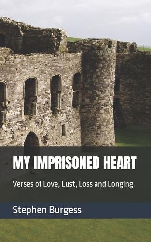 My Imprisoned Heart: Verses of Love, Lust, Loss and Longing