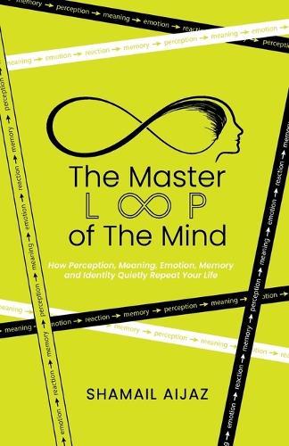 The Master Loop of the Mind: How Perception, Meaning, Emotion, Memory, and Identity Quietly Repeat Your Life