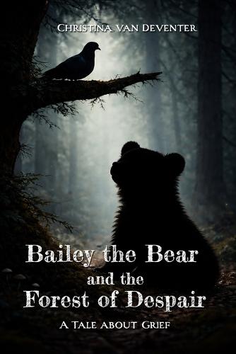 Bailey the Bear and the Forest of Despair: A tale about grief