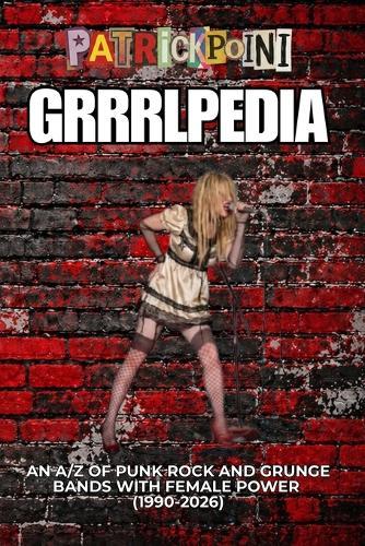 GrrrlPedia: An A/Z of Punk Rock and Grunge Bands with Female Power (1990-2026)