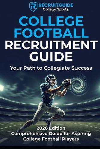 College Football Recruitment Guide: Your Path to Collegiate Success: Comprehensive Guide for Aspiring College Football Players