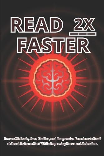 Read 2x Faster: Proven Methods, Case Studies, and Progressive Exercises to Read at Least Twice as Fast While Improving Focus and Retention.