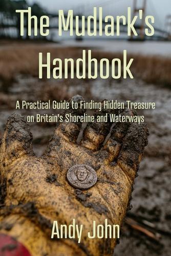 The Mudlark's Handbook: A Practical Guide to Finding Hidden Treasure on Britain's Shoreline and Waterways