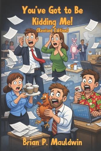 You've Got to Be Kidding Me!: Real Laugh-Out-Loud Stories from a Human Resources Professional