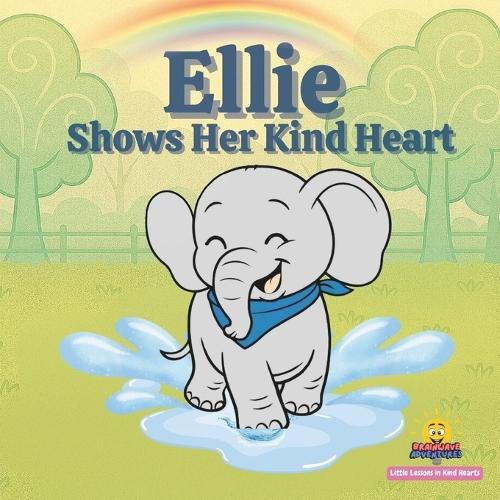 Ellie Shows Her Kind Heart: Little Lessons in Kind Hearts A Story About Empathy
