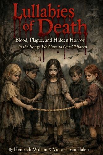 Lullabies of Death: Blood, Plague, and Hidden Horror in the Songs We Gave to Our Children