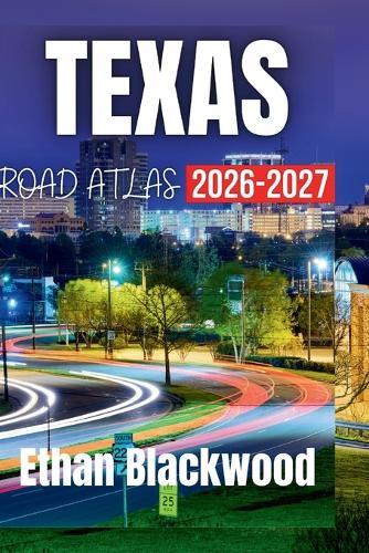 Texas Road Atlas 2026-2027: Discover Scenic Routes, Hidden Gems, and Must-See Destinations Across the Lone Star State