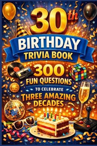 The 30th Birthday Trivia Book: 300 Fun Questions to Celebrate Three Amazing Decades