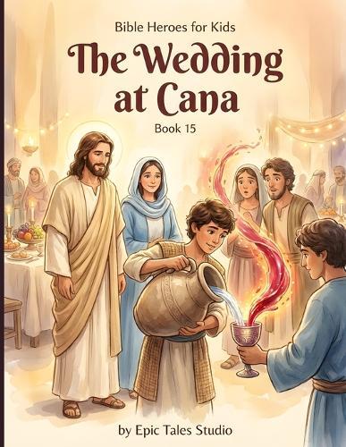 Bible Heroes for Kids: The Wedding at Cana - Book 15: Story of Trust, Obedience, and Jesus' First Miracle