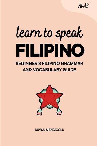 Learn to Speak Filipino: Beginner's Filipino Grammar and Vocabulary Guide