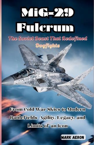 MiG-29 Fulcrum: The Soviet Beast That Redefined Dogfights: From Cold War Skies to Modern Battlefields Agility, Legacy, and Limits of an Icon