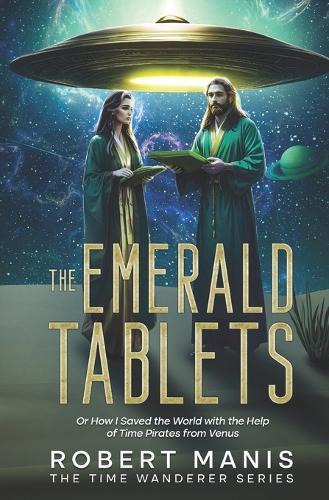 The Emerald Tablets: Or How I Saved the World with the Help of Time Pirates from Venus