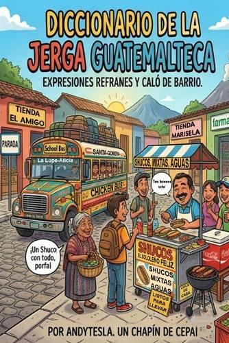 Diccionario de la jerga Guatemalteca: Expresiones, refranes y caló de Barrio