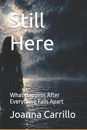 Still Here: What Happens After Everything Falls Apart
