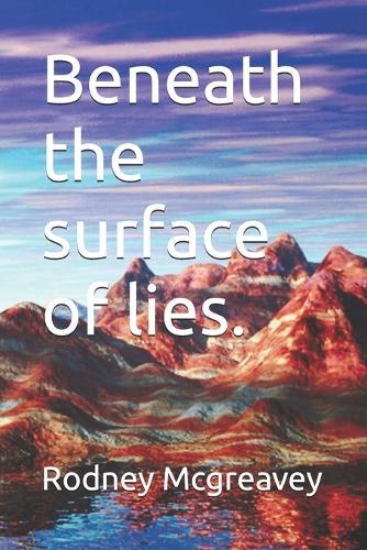 Beneath the surface of lies.