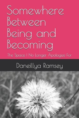 Somewhere Between Being and Becoming: The Space I No Longer Apologize For