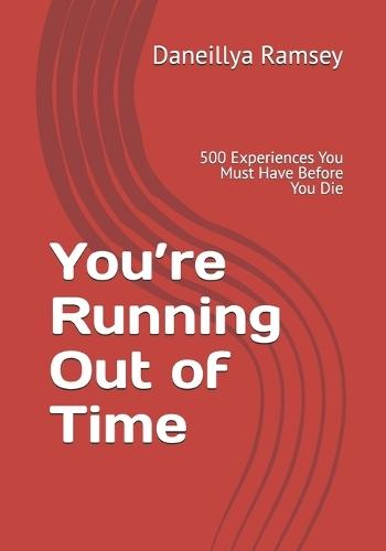 You're Running Out of Time: 500 Experiences You Must Have Before You Die
