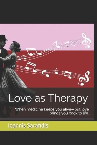 Love as Therapy: When medicine keeps you alive-but love brings you back to life.