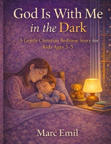 God Is With Me in the Dark: A Gentle Christian Bedtime Story for Kids Ages 3-5