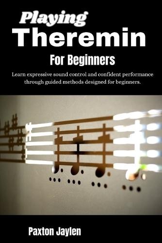 Playing Theremin For Beginners: Learn expressive sound control and confident performance through guided methods designed for beginners.